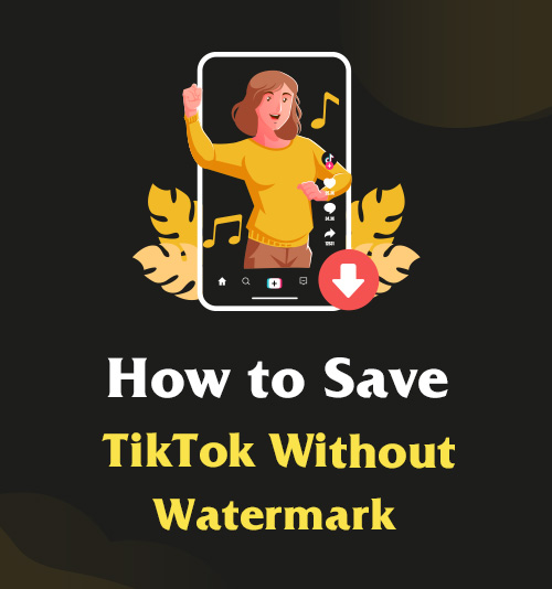 كيفية حفظ TikTok بدون علامة مائية